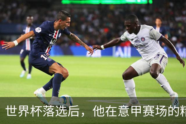 世界杯落选后，他在意甲赛场的精彩反弹